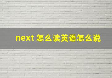 next 怎么读英语怎么说